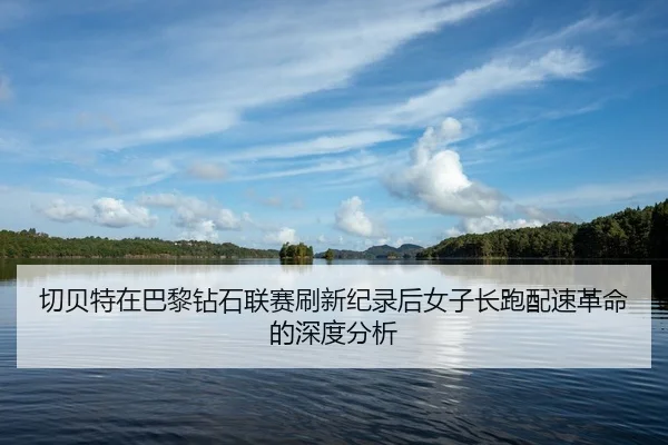 qie-bei-te-zai-ba-li-zuan-shi-lian-sai-shua-xin-ji-lu-hou-nv-zi-chang-pao-pei-su-ge-ming-de-shen-du-fen-xi-2-525.jpg