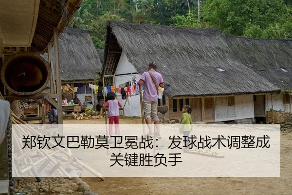 郑钦文巴勒莫卫冕战：发球战术调整成关键胜负手