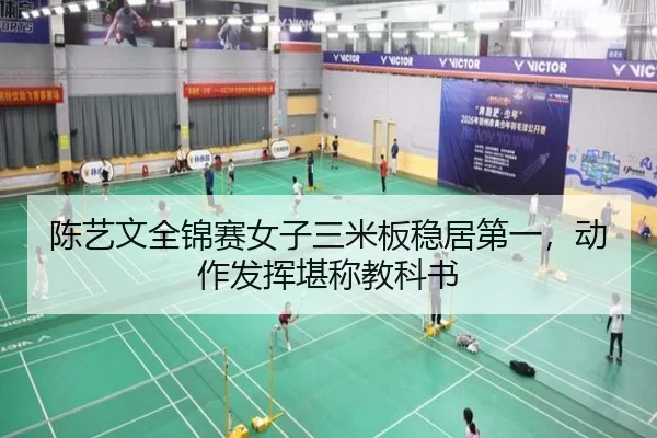 陈艺文全锦赛女子三米板稳居第一，动作发挥堪称教科书